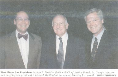 New State Bar President Palmer B. Madden (left) with Chief Justice Ronald M. George (center) and outgoing president Andrew J. Guilford at the Annual Meeting last month.
